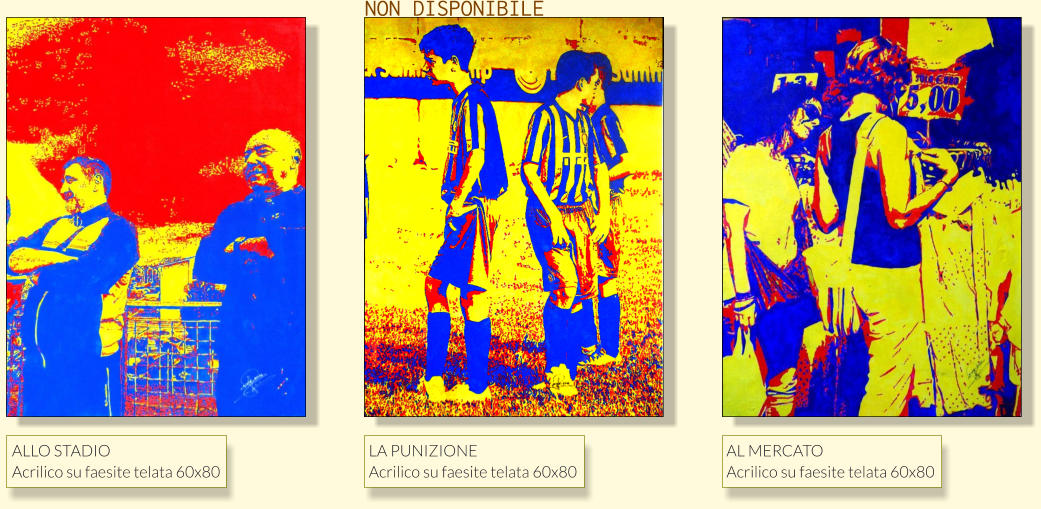 NON DISPONIBILE AL MERCATO Acrilico su faesite telata 60x80 ALLO STADIO Acrilico su faesite telata 60x80 LA PUNIZIONE Acrilico su faesite telata 60x80